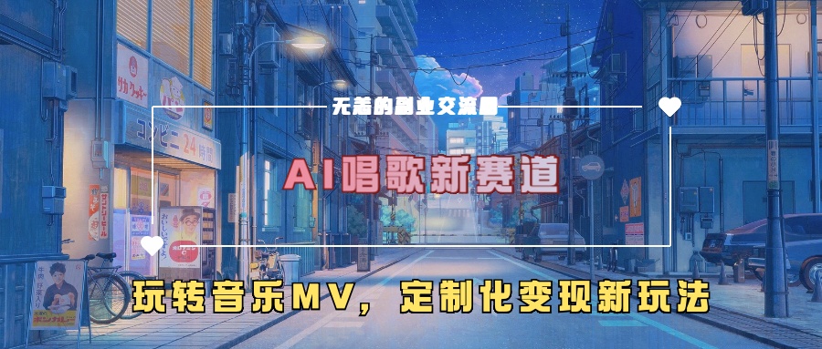 AI唱歌新赛道，玩转音乐mv，定制化变现新玩法！网创吧-网创项目资源站-副业项目-创业项目-搞钱项目恒杨云站
