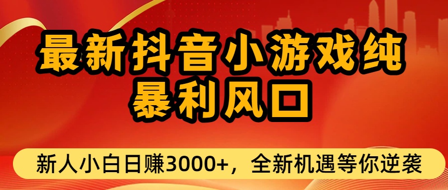 最新抖音小游戏纯暴利风口!小白单日稳赚3000+，全新机遇千万别错过网创吧-网创项目资源站-副业项目-创业项目-搞钱项目恒杨云站