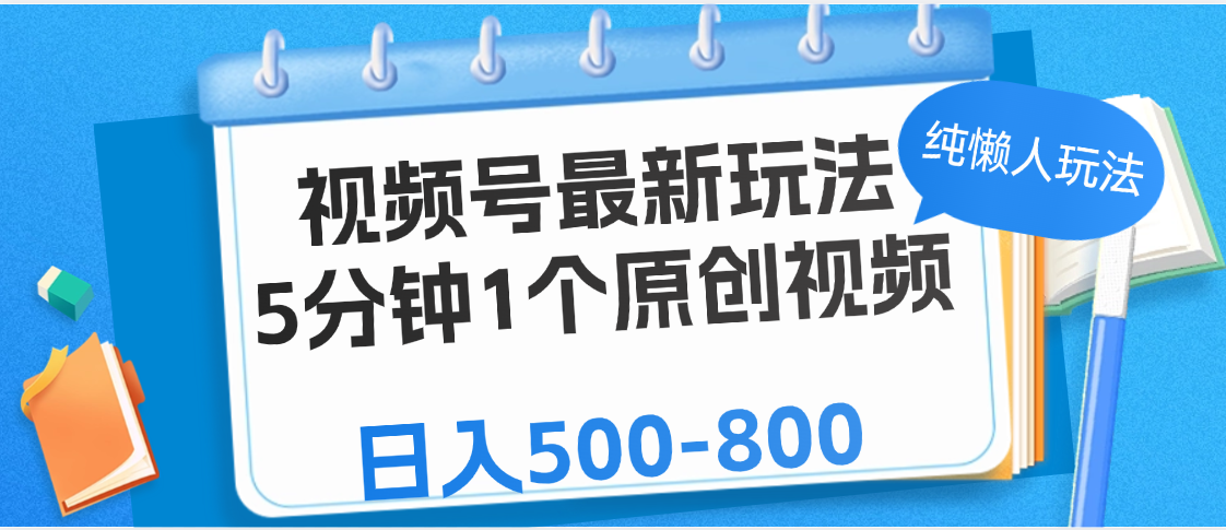 视频号最新玩法，5分钟1个原创视频，纯懒人玩法，日入500-800网创吧-网创项目资源站-副业项目-创业项目-搞钱项目恒杨云站