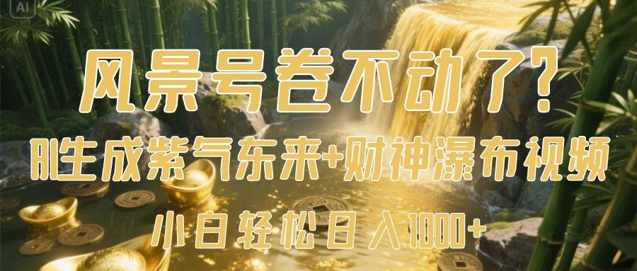 风景号卷不动了？AI一键生成紫气东来+财神瀑布视频，小白轻松日入1000+网创吧-网创项目资源站-副业项目-创业项目-搞钱项目恒杨云站