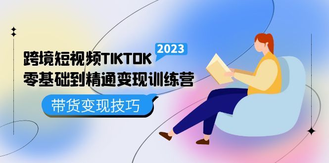 跨境·短视频TIKTOK零基础到精通变现训练营 短视频·独立站·带货变现技巧网创吧-网创项目资源站-副业项目-创业项目-搞钱项目恒杨云站