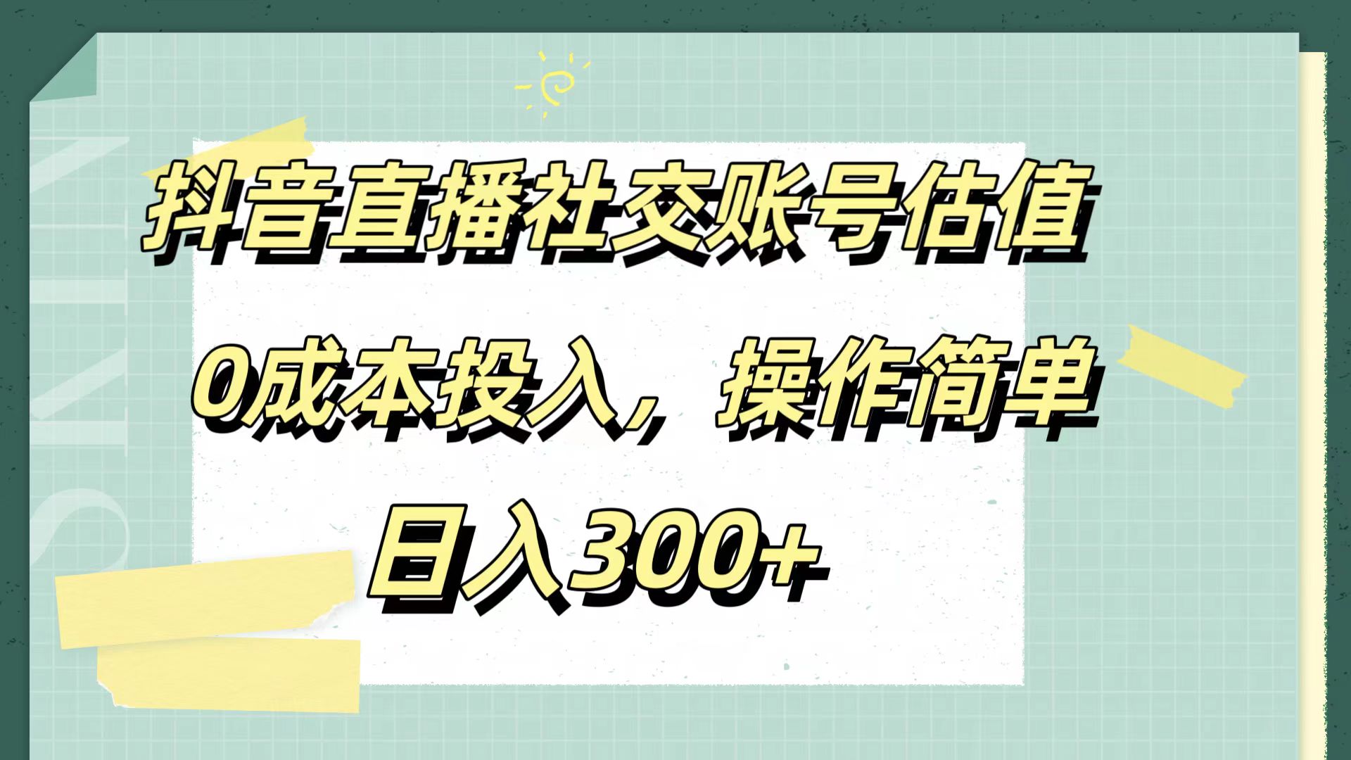 抖音直播社交账号估值，0成本投入，操作简单，日入300+网创吧-网创项目资源站-副业项目-创业项目-搞钱项目恒杨云站