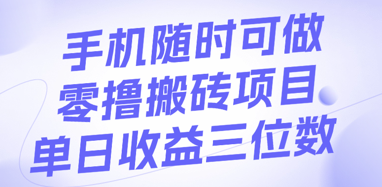 手机随时可做，零撸搬砖项目，单日收益三位数网创吧-网创项目资源站-副业项目-创业项目-搞钱项目恒杨云站