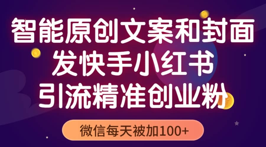 智能原创封面和创业文案，快手小红书引流精准创业粉，微信每天被加100+网创吧-网创项目资源站-副业项目-创业项目-搞钱项目恒杨云站