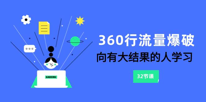 360行-流量爆破，向有大结果的人学习（6节课）网创吧-网创项目资源站-副业项目-创业项目-搞钱项目恒杨云站