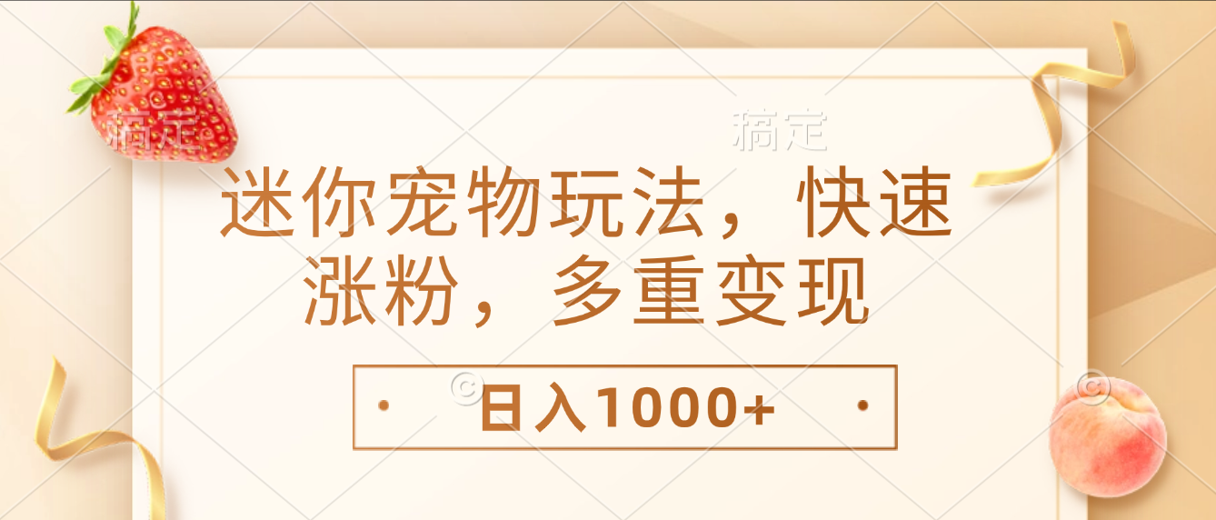 最新迷你宠物玩法，快速涨粉，多重变现，日入1000+网创吧-网创项目资源站-副业项目-创业项目-搞钱项目恒杨云站