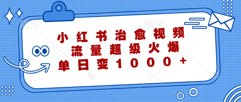小红书治愈视频，流量超级火爆！单日变现1000+网创吧-网创项目资源站-副业项目-创业项目-搞钱项目恒杨云站