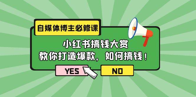 自媒体博主必修课：小红书搞钱大赏，教你打造爆款，如何搞钱（11节课）网创吧-网创项目资源站-副业项目-创业项目-搞钱项目恒杨云站