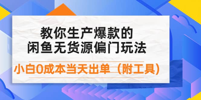 外面卖1999生产闲鱼爆款的无货源偏门玩法，小白0成本当天出单（附工具）网创吧-网创项目资源站-副业项目-创业项目-搞钱项目恒杨云站