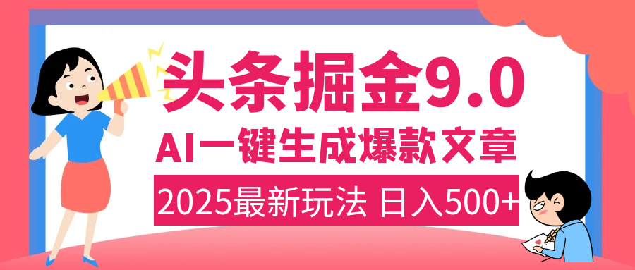 2025年搞钱新出路！头条掘金9.0震撼上线，AI一键生成爆款，复制粘贴轻松上手，日入500+不是梦！网创吧-网创项目资源站-副业项目-创业项目-搞钱项目恒杨云站
