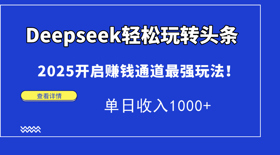 Deepseek轻松玩转头条，2025开启赚钱通道最强玩法！单日收入1000+网创吧-网创项目资源站-副业项目-创业项目-搞钱项目恒杨云站