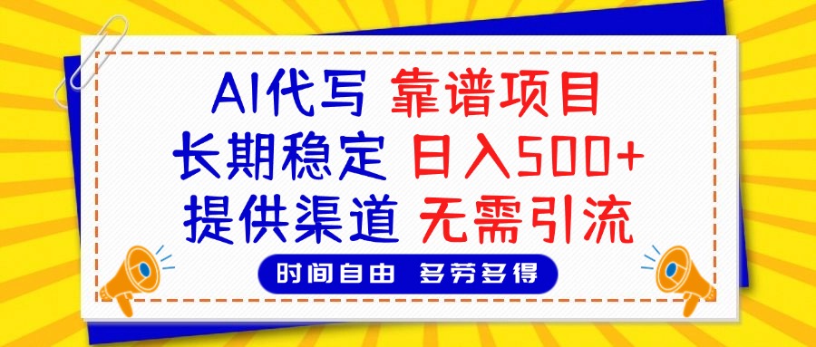 AI代写，2025靠谱项目，长期稳定，日入500+，提供渠道，无需引流网创吧-网创项目资源站-副业项目-创业项目-搞钱项目恒杨云站