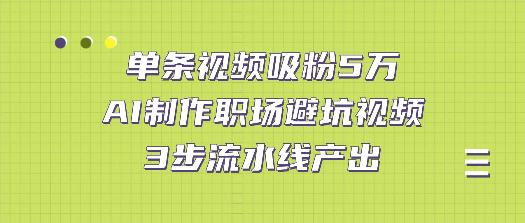 单条视频吸粉5万！AI制作职场避坑视频，3步流水线产出网创吧-网创项目资源站-副业项目-创业项目-搞钱项目恒杨云站