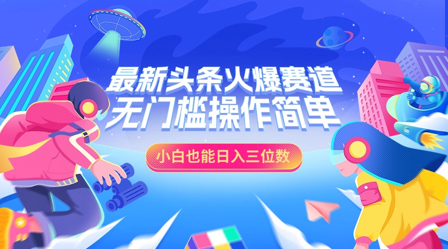 最新头条火爆赛道,小白也能日入三位数,无门槛操作简单网创吧-网创项目资源站-副业项目-创业项目-搞钱项目恒杨云站