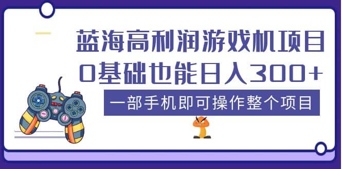 蓝海高利润游戏机项目，0基础也能日入300+。一部手机即可操作整个项目网创吧-网创项目资源站-副业项目-创业项目-搞钱项目恒杨云站
