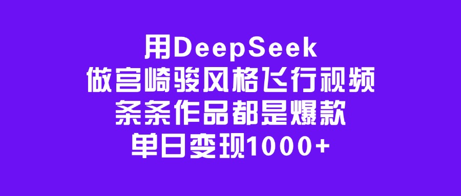 用DeepSeek做宫崎骏风格飞行视频，条条作品都是爆款，单日变现1000+网创吧-网创项目资源站-副业项目-创业项目-搞钱项目恒杨云站