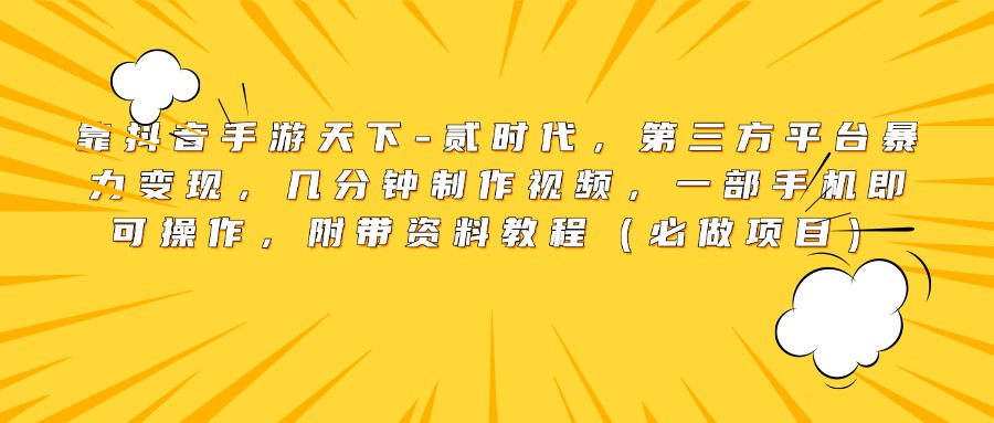 靠抖音手游天下-贰时代，第三方平台暴力变现，几分钟制作视频，一部手机即可操作，附带资料教程（必做项目）网创吧-网创项目资源站-副业项目-创业项目-搞钱项目恒杨云站