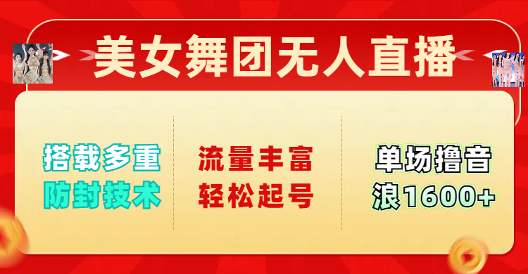 美女舞团无人直播，搭载多重防封技术，流量丰富轻松起号，单人单号可撸音浪1600+网创吧-网创项目资源站-副业项目-创业项目-搞钱项目恒杨云站