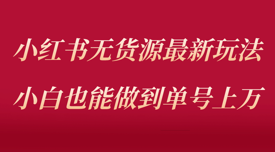 小红书无货源最新螺旋起号玩法，电商小白也能做到单号上万（收费3980）网创吧-网创项目资源站-副业项目-创业项目-搞钱项目恒杨云站