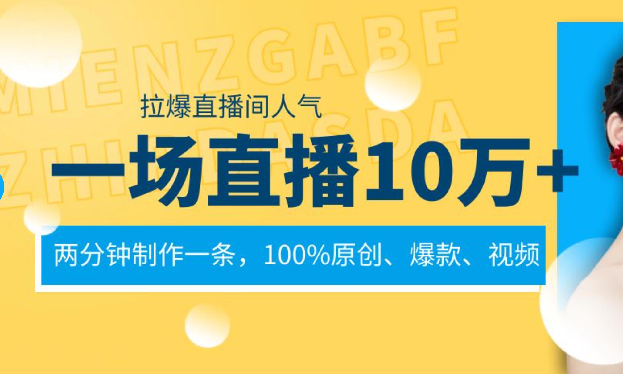一场直播10万+，两分钟制作一条，100%原创、爆款、视频， 给视频号卖货直播间倒流，从而拉爆直播间人气网创吧-网创项目资源站-副业项目-创业项目-搞钱项目恒杨云站