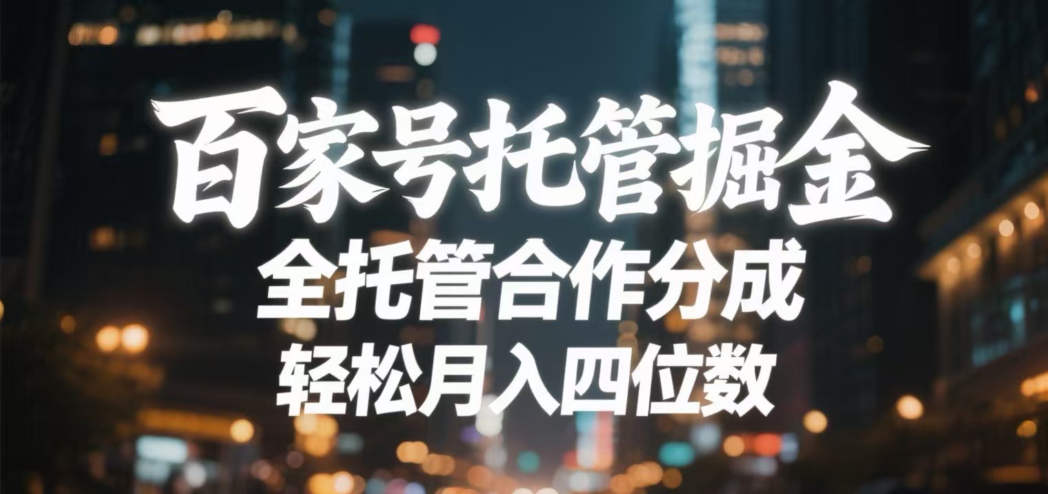 百家号托管掘金 全托管模式 轻松月入四位数网创吧-网创项目资源站-副业项目-创业项目-搞钱项目恒杨云站
