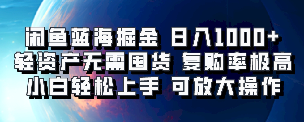 闲鱼蓝海掘金轻松日入1000+，轻资产无需囤货，小白轻松上手，复购率极高，可矩阵放大操作网创吧-网创项目资源站-副业项目-创业项目-搞钱项目恒杨云站
