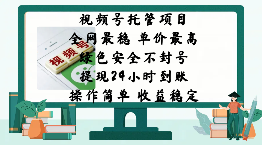 视频号托管项目，全网最稳，单价最高，绿色安全不封号，提现24小时到账，微信背书大平台，操作简单，收益稳定!网创吧-网创项目资源站-副业项目-创业项目-搞钱项目恒杨云站