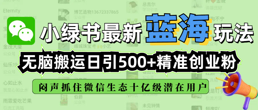 小绿书最新蓝海玩法，无脑搬运日引500+精准创业粉，闷声抓住微信生态十亿级潜在用户网创吧-网创项目资源站-副业项目-创业项目-搞钱项目恒杨云站