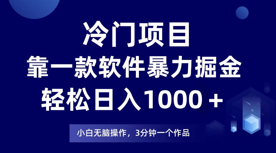冷门项目靠一款软件，暴力掘金日入1000＋，小白轻松上手网创吧-网创项目资源站-副业项目-创业项目-搞钱项目恒杨云站