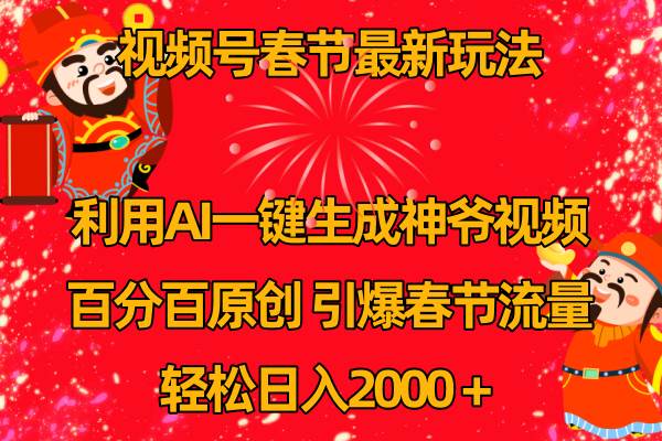 视频号春节玩法 利用AI一键生成财神爷视频 百分百原创 引爆春节流量 日入2k网创吧-网创项目资源站-副业项目-创业项目-搞钱项目恒杨云站