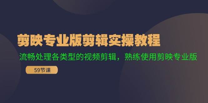 剪映专业版剪辑实操教程：流畅处理各类型的视频剪辑，熟练使用剪映专业版网创吧-网创项目资源站-副业项目-创业项目-搞钱项目恒杨云站