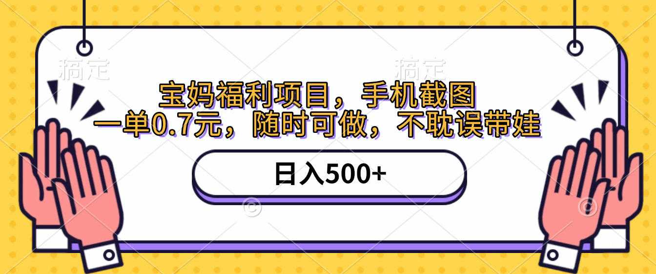 手机截图，宝妈福利项目，一单0.7元，随时可做，不耽误带娃，日入500+网创吧-网创项目资源站-副业项目-创业项目-搞钱项目恒杨云站