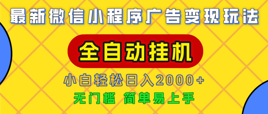 广告变现最新玩法，微信小程序，全自动挂机，小白也能轻松日入2000+网创吧-网创项目资源站-副业项目-创业项目-搞钱项目恒杨云站