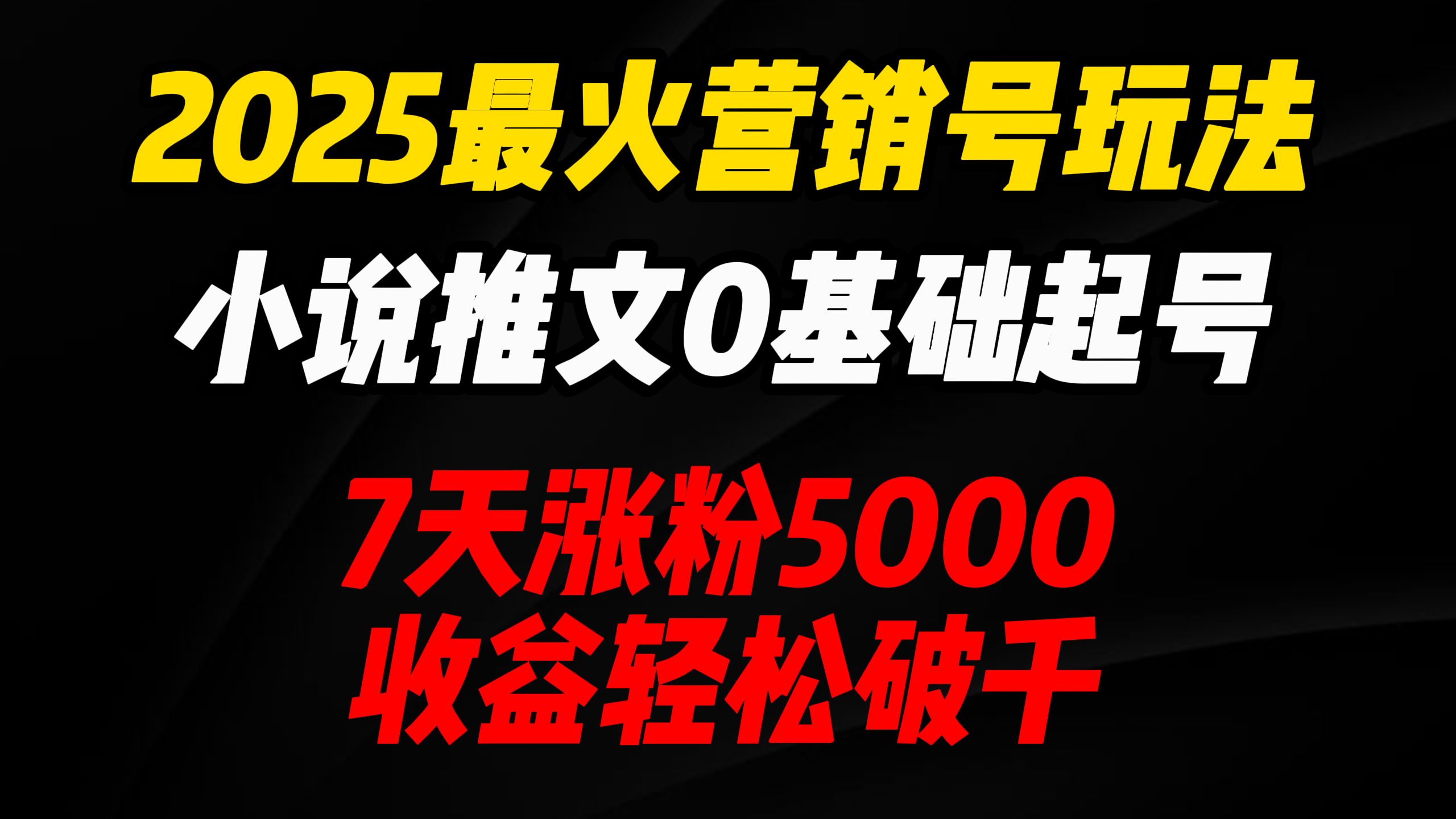 2025最火营销号玩法：小说推文0基础起号，7天涨粉5000，收益轻松破千！网创吧-网创项目资源站-副业项目-创业项目-搞钱项目恒杨云站
