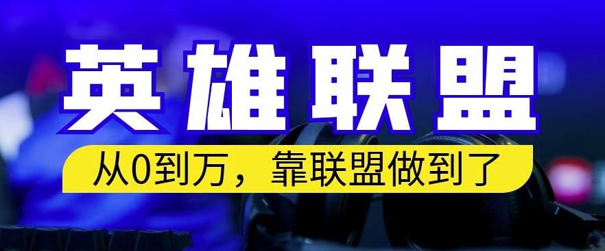从零到月入万，靠英雄联盟账号我做到了，你来直接抄就行了，保姆式教学【揭秘】网创吧-网创项目资源站-副业项目-创业项目-搞钱项目恒杨云站