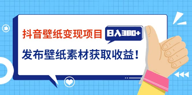 抖音壁纸变现项目：实战日入380+发布壁纸素材获取收益！网创吧-网创项目资源站-副业项目-创业项目-搞钱项目恒杨云站