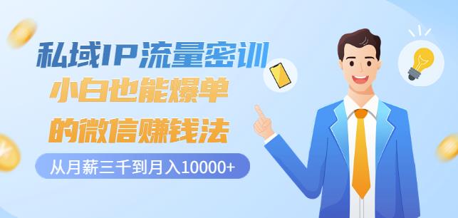 私域IP流量密训：小白也能爆单的微信赚钱法，从月薪三千到月入10000+网创吧-网创项目资源站-副业项目-创业项目-搞钱项目恒杨云站