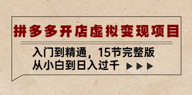 拼多多开店虚拟变现项目：入门到精通（15节完整版）网创吧-网创项目资源站-副业项目-创业项目-搞钱项目恒杨云站