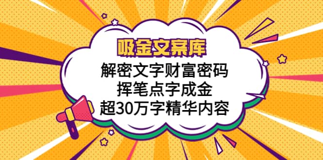 吸金文案库，解密文字财富密码，挥笔点字成金，超30万字精华内容网创吧-网创项目资源站-副业项目-创业项目-搞钱项目恒杨云站