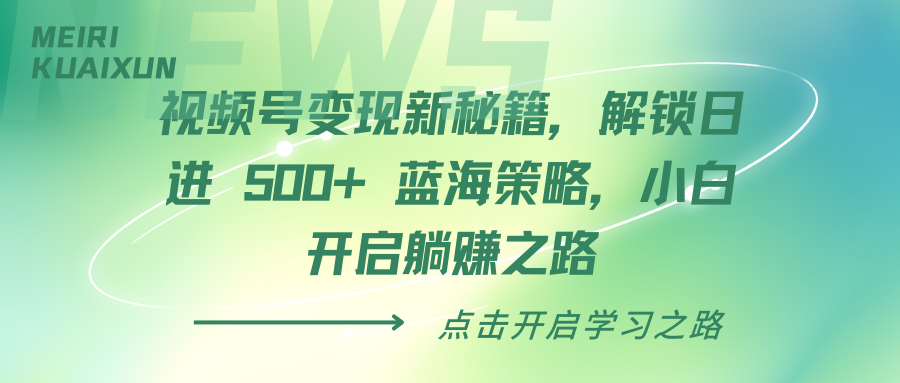 视频号变现新秘籍，解锁日进 500+ 蓝海策略，小白开启躺赚之路网创吧-网创项目资源站-副业项目-创业项目-搞钱项目恒杨云站
