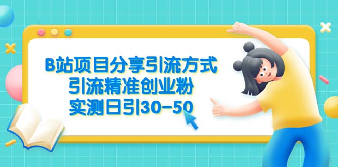 B站项目分享引流方式，引流精准创业粉，实测日引30-50网创吧-网创项目资源站-副业项目-创业项目-搞钱项目恒杨云站