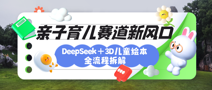育儿赛道新风口:DeepSeek+3D绘本全流程拆解,月涨粉上万,还能培养亲子创造力网创吧-网创项目资源站-副业项目-创业项目-搞钱项目恒杨云站
