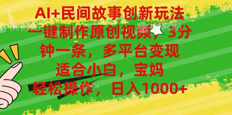 AI+民间故事,一键制作原创视频，多平台变现，3分钟一条，适合小白，宝妈，轻松操作，日入1000+网创吧-网创项目资源站-副业项目-创业项目-搞钱项目恒杨云站