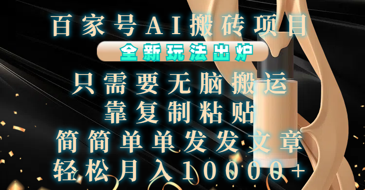 百家号AI搬砖项目,全新玩法出炉,只需要无脑搬运,靠复制粘贴,简单发文章,也能轻松月入10000+网创吧-网创项目资源站-副业项目-创业项目-搞钱项目恒杨云站