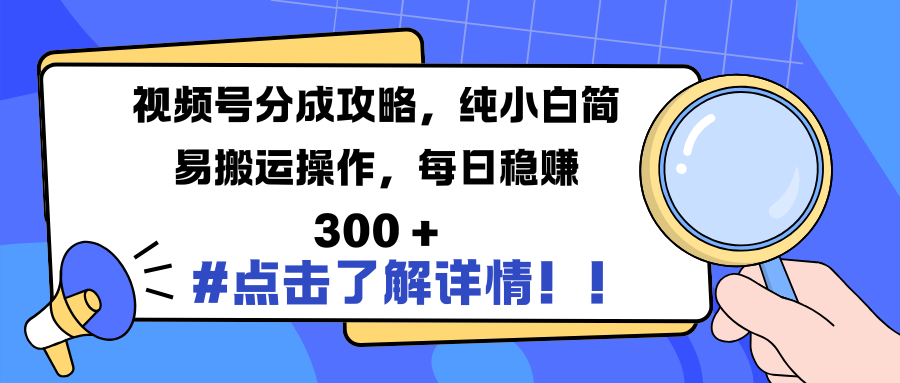 视频号分成攻略，纯小白简易搬运操作，每日稳赚 300 +网创吧-网创项目资源站-副业项目-创业项目-搞钱项目恒杨云站