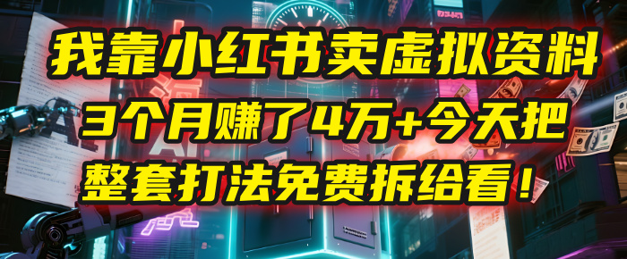 我靠“小红书卖虚拟资料”，3个月赚了4万+，今天把整套打法免费拆给你看！网创吧-网创项目资源站-副业项目-创业项目-搞钱项目恒杨云站