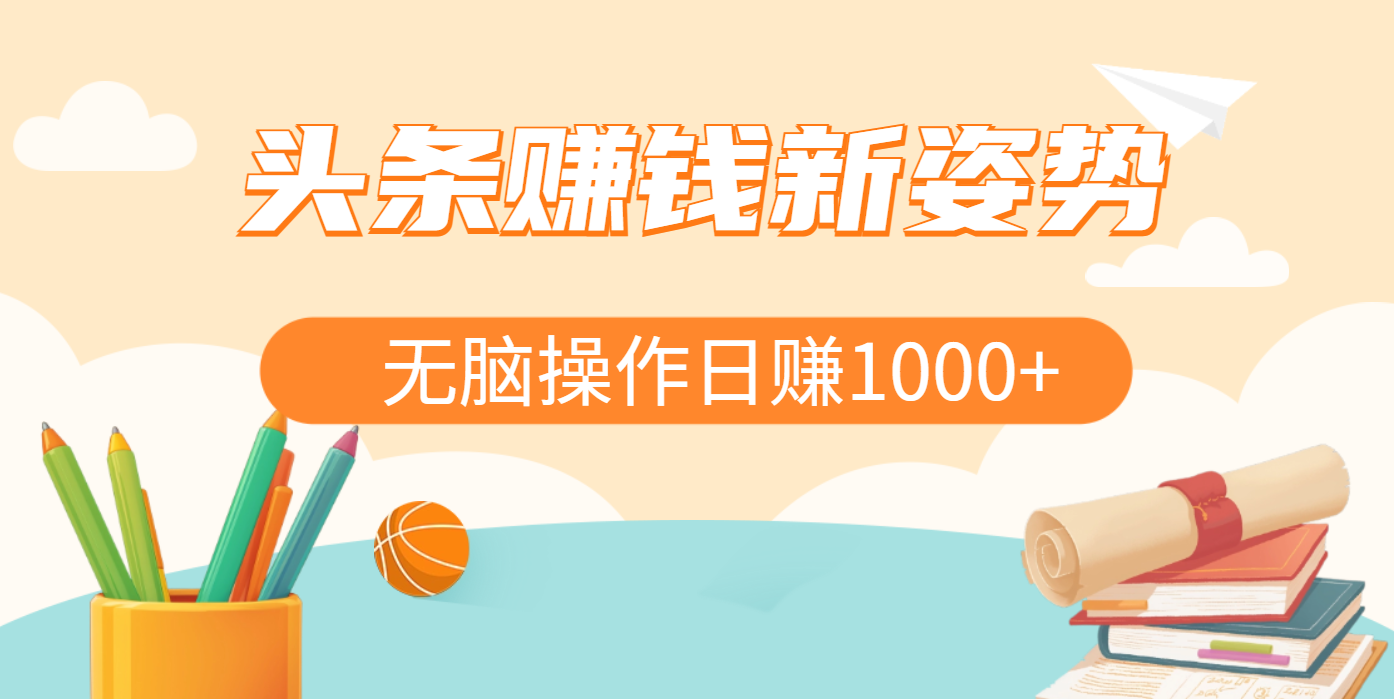 头条赚钱新姿势，AI爆款文章生成术，无脑操作日赚1K+复制粘贴轻松玩转头条网创吧-网创项目资源站-副业项目-创业项目-搞钱项目恒杨云站