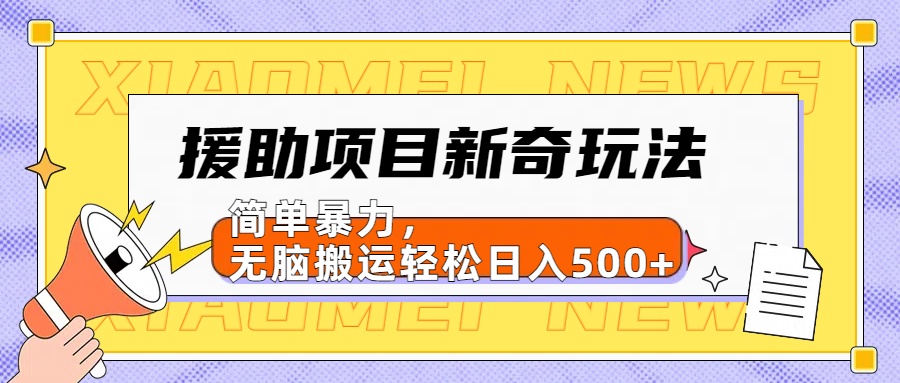 【日入500很简单】援助项目新奇玩法，简单暴力，无脑搬运轻松日入500+网创吧-网创项目资源站-副业项目-创业项目-搞钱项目恒杨云站