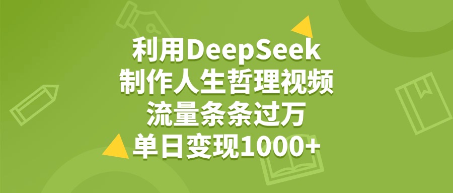 利用DeepSeek生成人生哲理视频，流量条条过万，单日变现1000+网创吧-网创项目资源站-副业项目-创业项目-搞钱项目恒杨云站