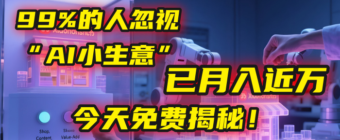 这个被99%的人忽视的“AI小生意”，我学员已月入近万，今天免费揭秘！网创吧-网创项目资源站-副业项目-创业项目-搞钱项目恒杨云站